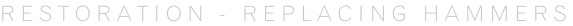 Restoration - Replacing Hammers