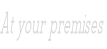 At your premises
