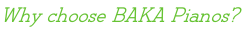 Why choose BAKA Pianos?